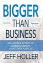 Bigger Than Business: Real-World Stories of Business Owners Living Their Purpose - Hardcover