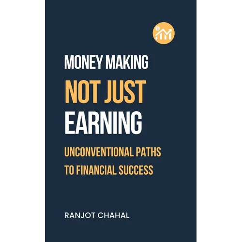 Making Money, Not Just Earning: Unconventional Paths to Financial Success - Paperback
