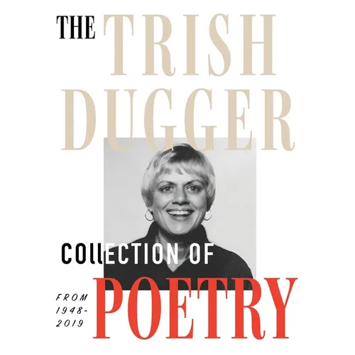 The Trish Dugger Collection of Poetry: From 1948-2019 - Hardcover