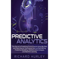 Predictive Analytics: The Secret to Predicting Future Events Using Big Data and Data Science Techniques Such as Data Mining, Predictive Mode - Hardcover