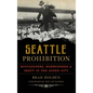 Seattle Prohibition: Bootleggers, Rumrunners and Graft in the Queen City - Hardcover