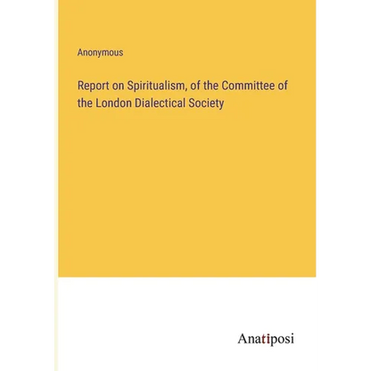 Report on Spiritualism, of the Committee of the London Dialectical Society - Paperback