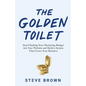 The Golden Toilet: Stop Flushing Your Marketing Budget into Your Website and Build a System That Grows Your Business - Paperback