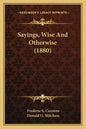 Sayings, Wise and Otherwise (1880) - Paperback