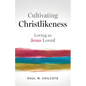 Cultivating Christlikeness: Loving as Jesus Loved - Paperback