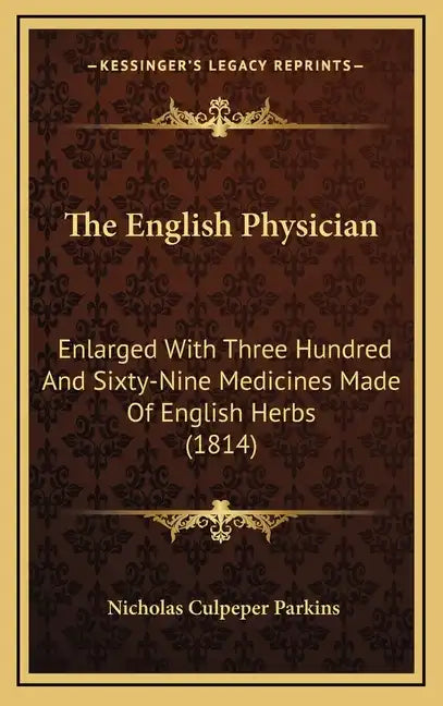 The English Physician: Enlarged With Three Hundred And Sixty-Nine Medicines Made Of English Herbs (1814) - Hardcover