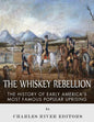 The Whiskey Rebellion: The History of Early America's Most Famous Popular Uprising - Paperback