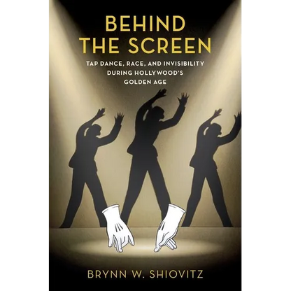 Behind the Screen: Tap Dance, Race, and Invisibility During Hollywood's Golden Age - Paperback