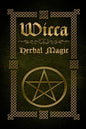 Wicca Herbal Magic: The Ultimate Beginners Guide to Wiccan Herbal Magic (with Magical Oils, Baths, Teas and Spells) - Paperback