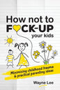 How not to fuck-up your kids: Minimising childhood trauma and practical parenting ideas - Paperback
