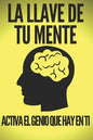 La Llave de Tu Mente-Activa El Genio Que Hay En Ti: Poderosas claves FUNDAMENTALES para desarrollar una mente ganadora! - Paperback