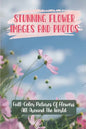 Stunning Flower Images And Photos: Full-Color Pictures Of Flowers All Around The World: Flower Images With Name - Paperback