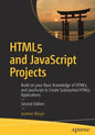 Html5 and JavaScript Projects: Build on Your Basic Knowledge of Html5 and JavaScript to Create Substantial Html5 Applications - Paperback