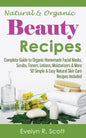 Natural & Organic Beauty Recipes - Complete Guide to Organic Homemade Facial Masks, Scrubs, Toners, Lotions, Moisturizers & More, 50 Simple & Easy Nat - Paperback