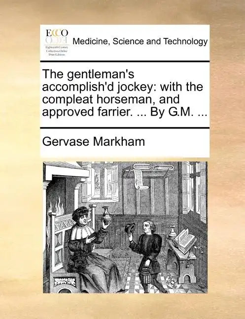 The Gentleman's Accomplish'd Jockey: With the Compleat Horseman, and Approved Farrier. ... by G.M. ... - Paperback