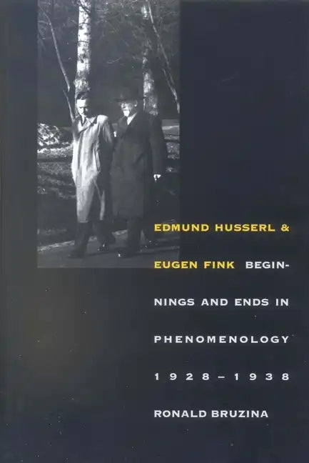 Edmund Husserl and Eugen Fink: Beginnings and Ends in Phenomenology, 1928-1938 - Paperback