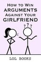 How to Win Arguments Against Your Girlfriend - Paperback