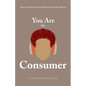 You Are the Consumer: Chart Your Path and Lead the Way in the New Music Business - Paperback
