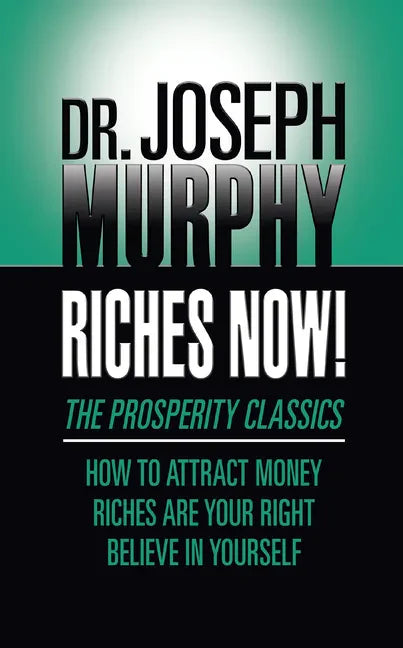 Riches Now!: The Prosperity Classics: How to Attract Money; Riches Are Your Right; Believe in Yourself - Paperback