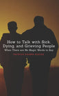 How To Talk With Sick, Dying and Grieving People: When there are No Magic Words to Say - Paperback