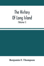 The History Of Long Island: From Its Discovery And Settlement To The Present Time; With Many Important And Interesting Matters; Including Notices - Paperback