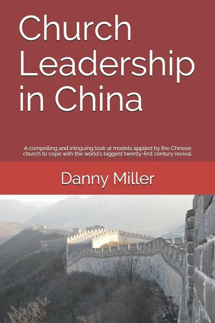 Church Leadership in China: A compelling and intriguing look at the models applied by the Chinese Church, in coping with the world's biggest twent - Paperback