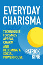 Everyday Charisma: Techniques for Mass Appeal, Charm, and Becoming a Social Powe - Paperback
