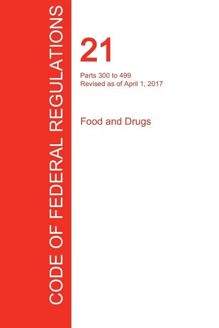 CFR 21, Parts 300 to 499, Food and Drugs, April 01, 2017 (Volume 5 of 9) - Paperback