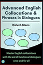 Advanced English Collocations & Phrases in Dialogues: Master English Collocations with the Aid of Functional Dialogues once and for all - Paperback