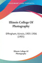 Illinois College of Photography: Effingham, Illinois, 1905-1906 (1905) - Paperback