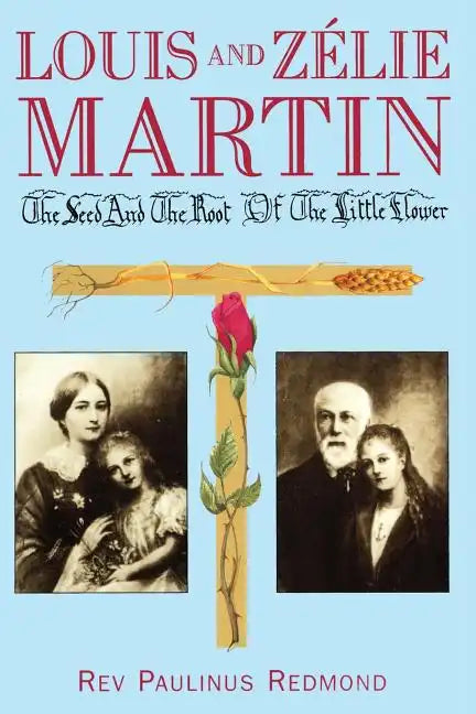 Louis and Zelie Martin: The Seed and Root of the Little Flower - Paperback