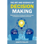 The Art and Science of Decision-Making: Mastering Critical Thinking and Problem-Solving for Enhanced Productivity and Success - Paperback