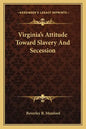 Virginia's Attitude Toward Slavery and Secession - Paperback