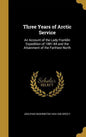 Three Years of Arctic Service: An Account of the Lady Franklin Expedition of 1881-84 and the Attainment of the Farthest North - Hardcover