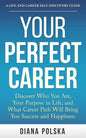 Your Perfect Career: Discover Who You Are, Your Purpose in Life, and What Career Path Will Bring You Success and Happiness - Paperback