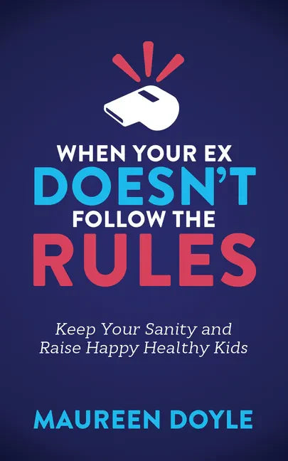 When Your Ex Doesn't Follow the Rules: Keep Your Sanity and Raise Happy Healthy Kids - Paperback