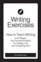 Writing Exercises: How to Teach Writing and Prepare Your Favorite Students for College, Life and Everything Else - Paperback