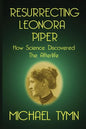 Resurrecting Leonora Piper: How Science Discovered the Afterlife - Paperback