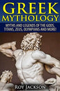 Greek Mythology: Myths And Legends Of The Gods, Titans, Zeus, Olympians and More! - Paperback
