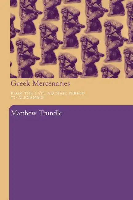 Greek Mercenaries: From the Late Archaic Period to Alexander - Paperback