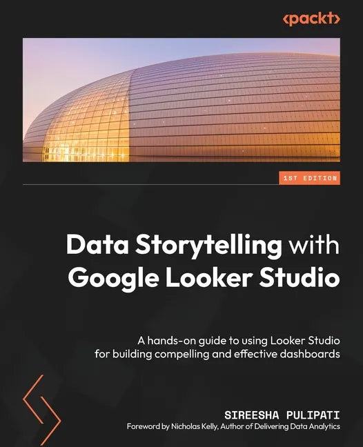 Data Storytelling with Google Looker Studio: A hands-on guide to using Looker Studio for building compelling and effective dashboards - Paperback