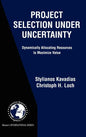 Project Selection Under Uncertainty: Dynamically Allocating Resources to Maximize Value - Hardcover