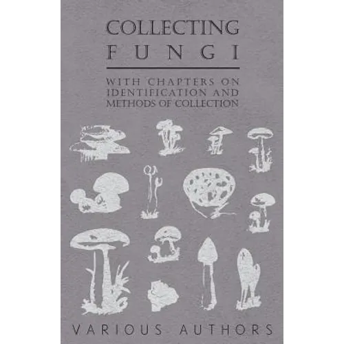 Collecting Fungi - With Chapters on Identification and Methods of Collection - Paperback
