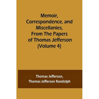 Memoir, Correspondence, and Miscellanies, From the Papers of Thomas Jefferson (Volume 4) - Paperback