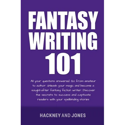 Fantasy Writing 101: All Your Questions Answered. Go From Amateur To Author. Unleash Your Magic And Become A Sought-After Fantasy Fiction Writer - Paperback