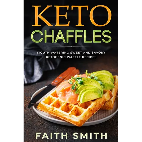 Keto Chaffles: Mouth Watering Sweet and Savory Ketogenic Waffle Recipes - Paperback