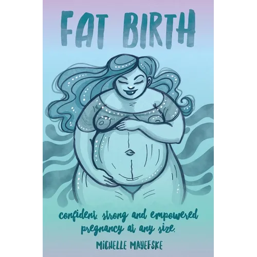 Fat Birth: Confident, Strong and Empowered Pregnancy At Any Size - Paperback