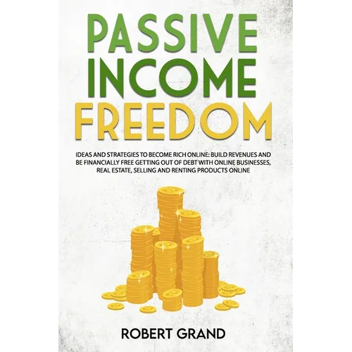 Passive Income Freedom: ideas and strategies to become rich online: Build revenues and be financially free getting out of debt with online bus - Paperback