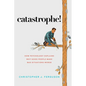 Catastrophe!: How Psychology Explains Why Good People Make Bad Situations Worse - Hardcover