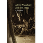 Alfred Maudslay and the Maya: A Biography - Hardcover